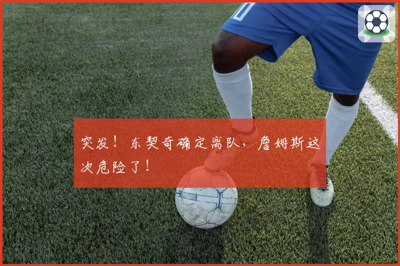 突发！东契奇确定离队，詹姆斯这次危险了！