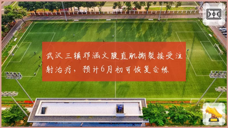 武汉三镇邓涵文腹直肌撕裂接受注射治疗，预计6月初可恢复合练